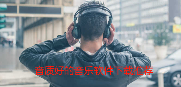 音质好的音乐软件有哪些免费推荐_目前音质比较好的听歌软件排名下载 